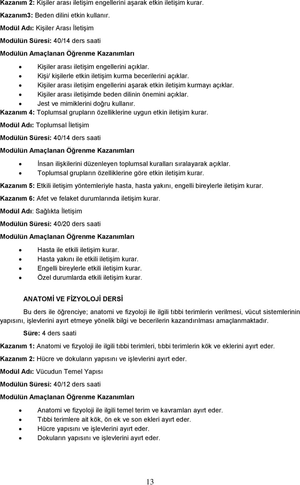 Kişiler arası iletişim engellerini aşarak etkin iletişim kurmayı açıklar. Kişiler arası iletişimde beden dilinin önemini açıklar. Jest ve mimiklerini doğru kullanır.