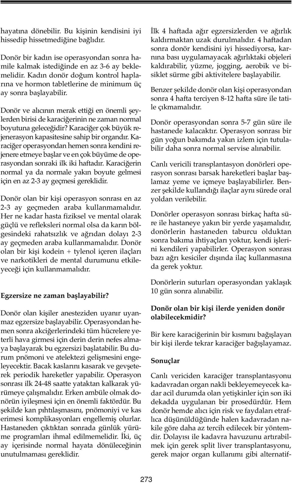 Donör ve alıcının merak ettiği en önemli şeylerden birisi de karaciğerinin ne zaman normal boyutuna geleceğidir? Karaciğer çok büyük rejenerasyon kapasitesine sahip bir organdır.