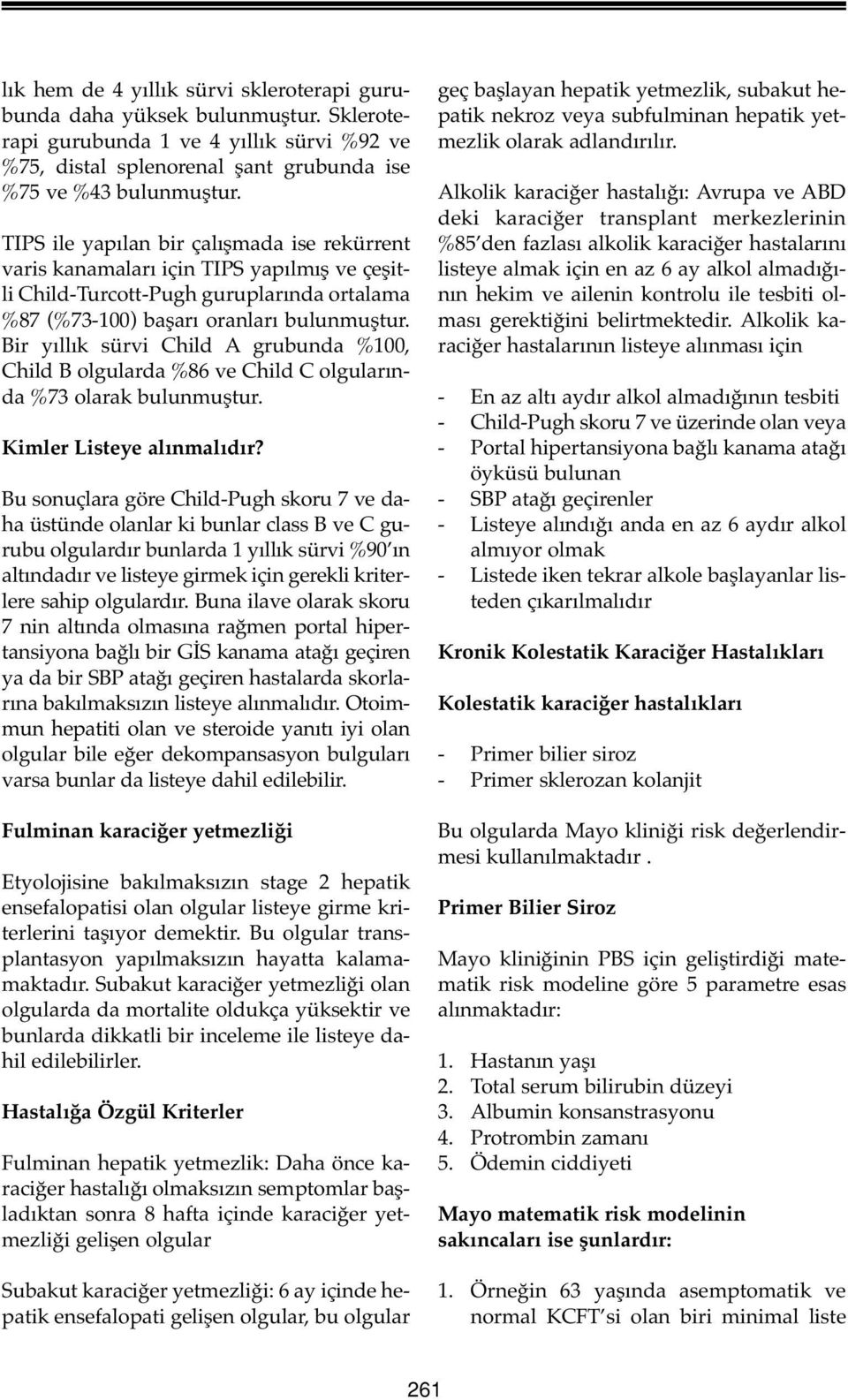 Bir yıllık sürvi Child A grubunda %100, Child B olgularda %86 ve Child C olgularında %73 olarak bulunmuştur. Kimler Listeye alınmalıdır?