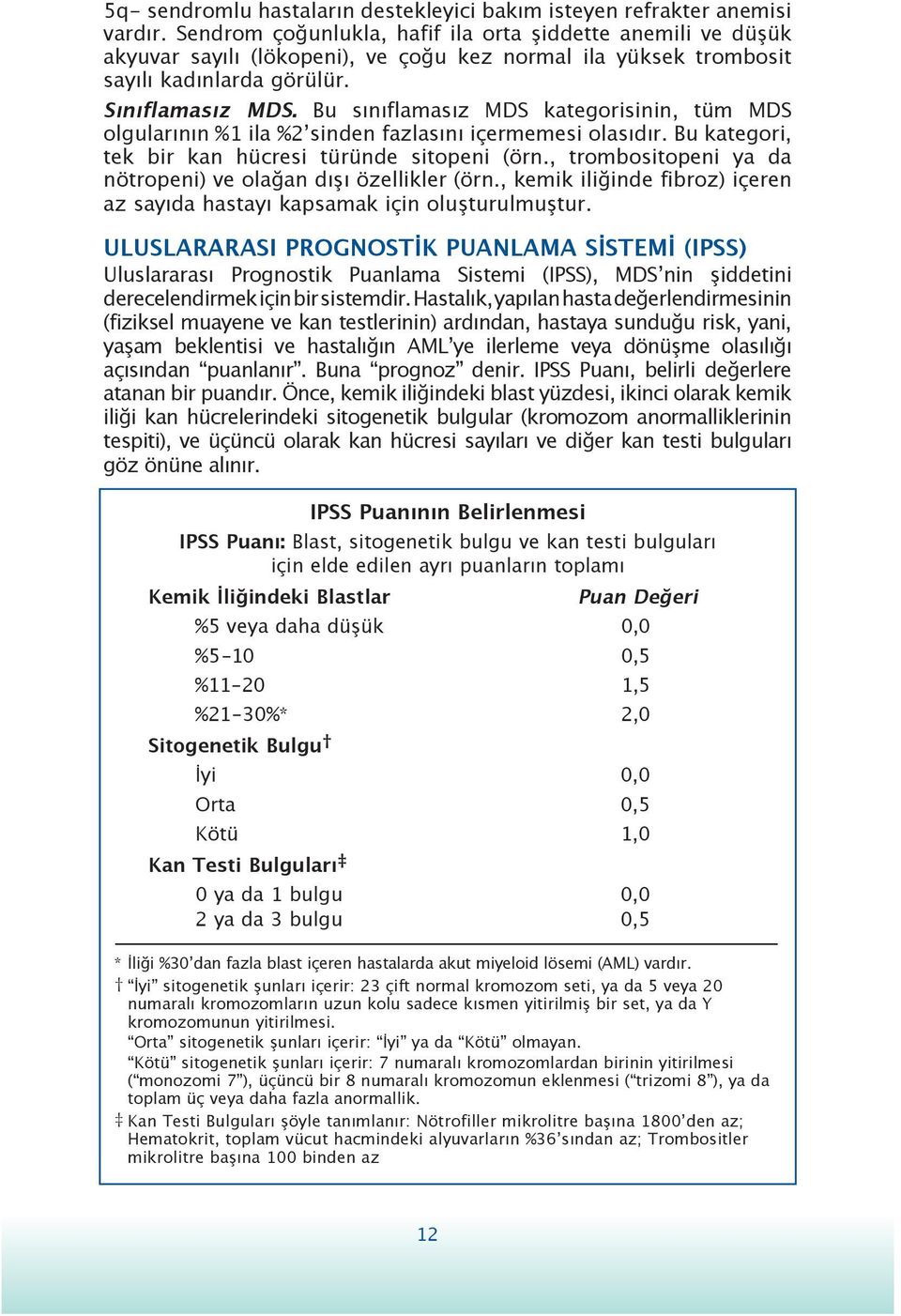 Bu sınıflamasız MDS kategorisinin, tüm MDS olgularının %1 ila %2ʼsinden fazlasını içermemesi olasıdır. Bu kategori, tek bir kan hücresi türünde sitopeni (örn.