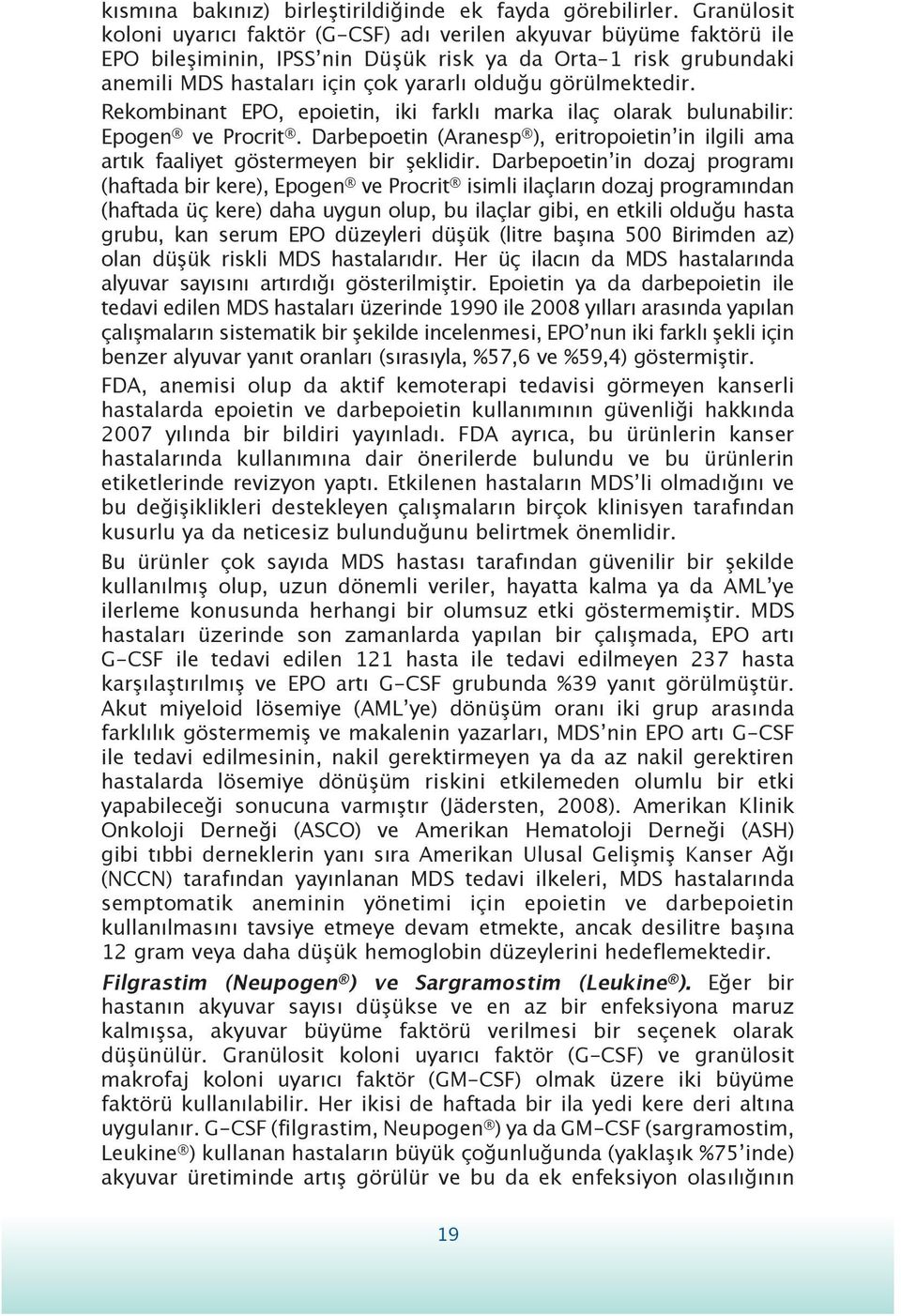 görülmektedir. Rekombinant EPO, epoietin, iki farklı marka ilaç olarak bulunabilir: Epogen ve Procrit. Darbepoetin (Aranesp ), eritropoietinʼin ilgili ama artık faaliyet göstermeyen bir şeklidir.