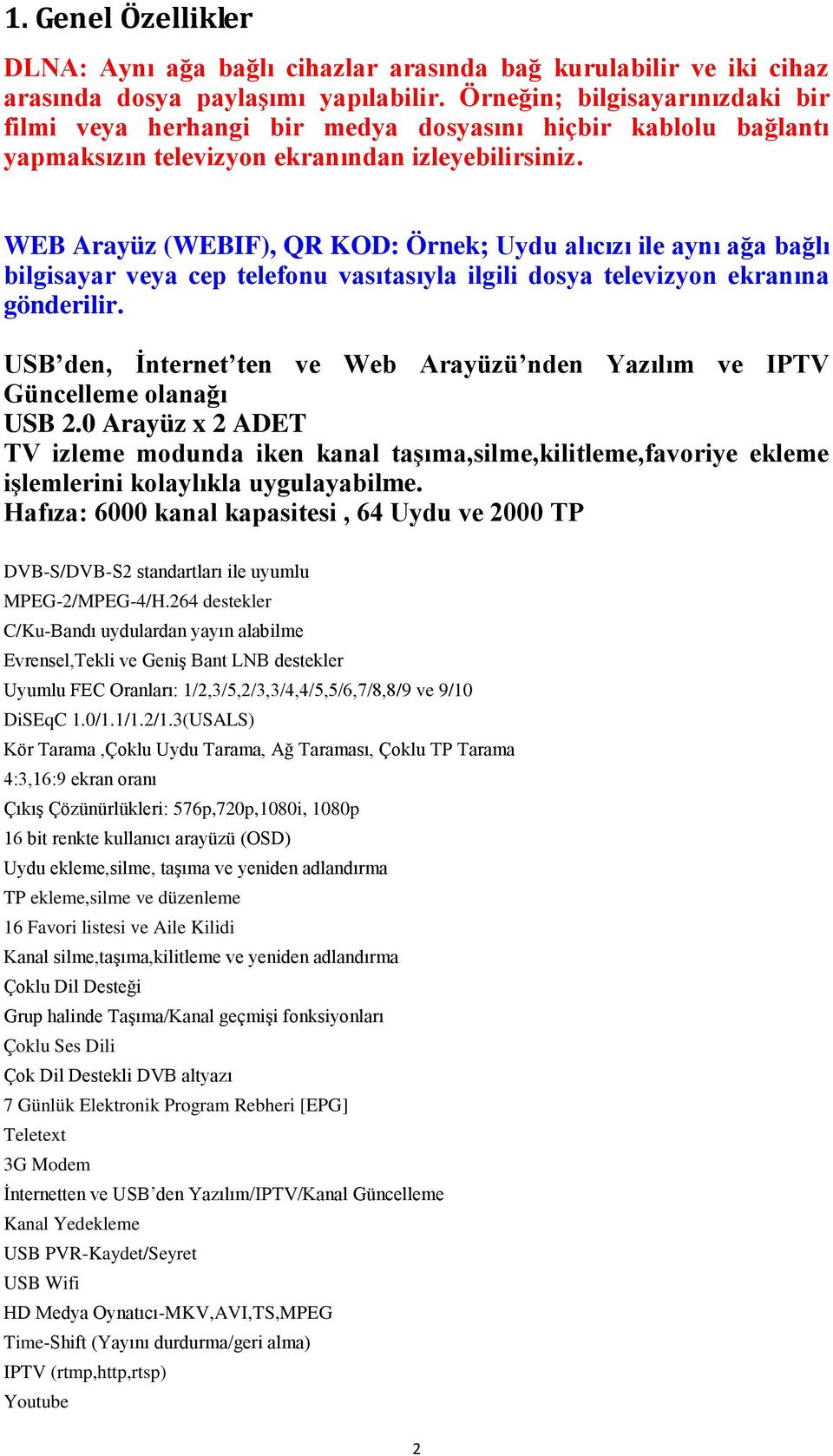 WEB Arayüz (WEBIF), QR KOD: Örnek; Uydu alıcızı ile aynı ağa bağlı bilgisayar veya cep telefonu vasıtasıyla ilgili dosya televizyon ekranına gönderilir.