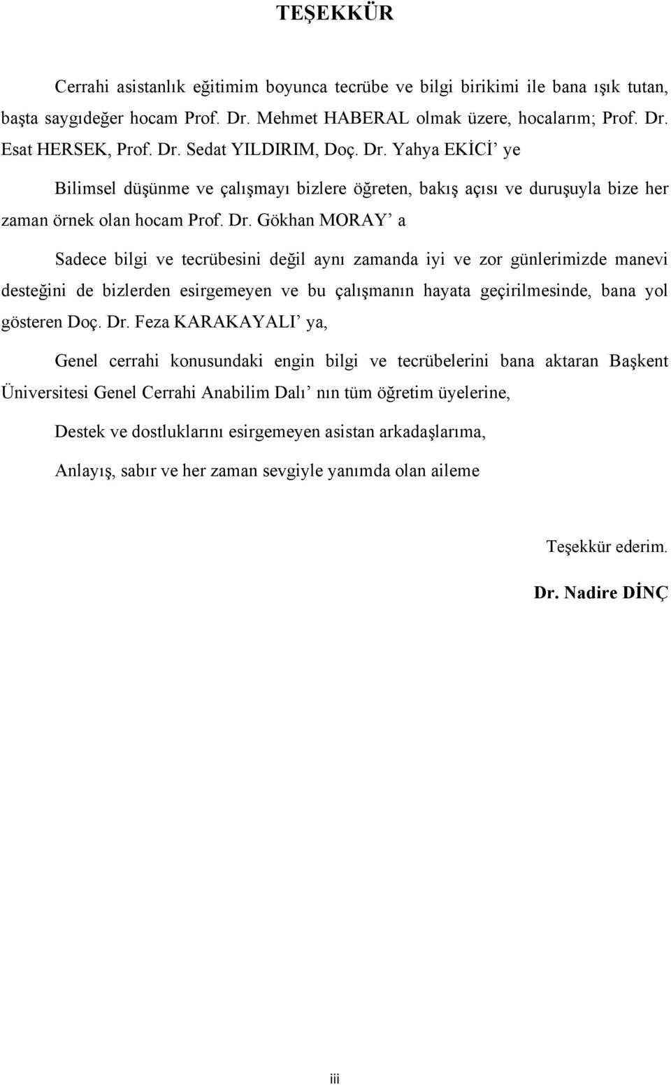 Gökhan MORAY a Sadece bilgi ve tecrübesini değil aynı zamanda iyi ve zor günlerimizde manevi desteğini de bizlerden esirgemeyen ve bu çalışmanın hayata geçirilmesinde, bana yol gösteren Doç. Dr.