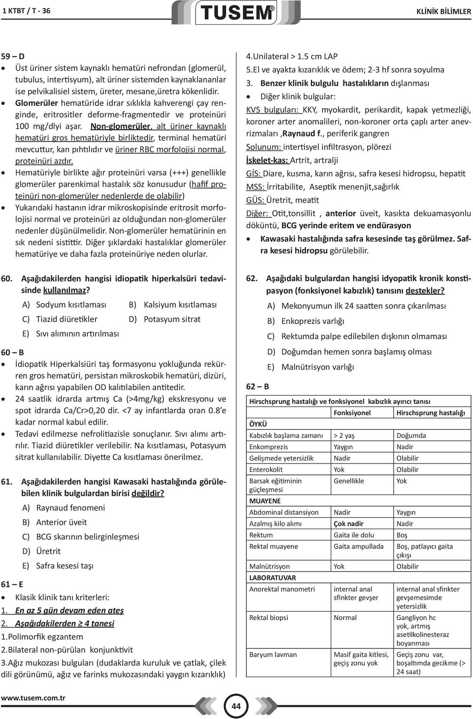 Non-glomerüler, alt üriner kaynaklı hematüri gros hematüriyle birliktedir, terminal hematüri mevcuttur, kan pıhtılıdır ve üriner RBC morfolojisi normal, proteinüri azdır.