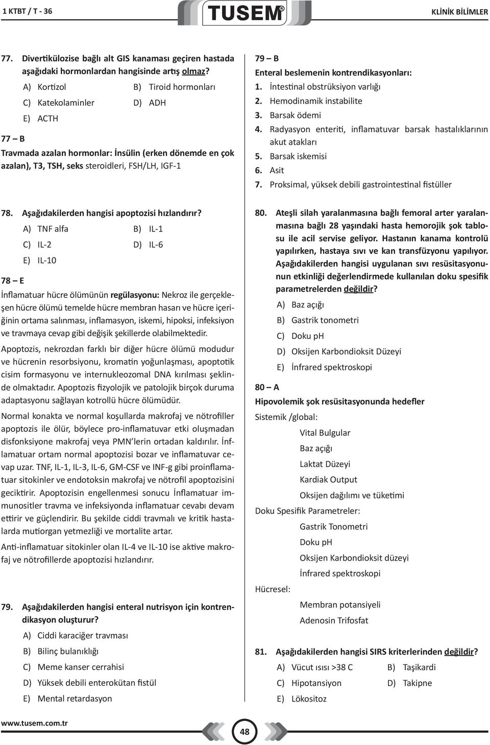 beslemenin kontrendikasyonları: 1. İntestinal obstrüksiyon varlığı 2. Hemodinamik instabilite 3. Barsak ödemi 4. Radyasyon enteriti, inflamatuvar barsak hastalıklarının akut atakları 5.