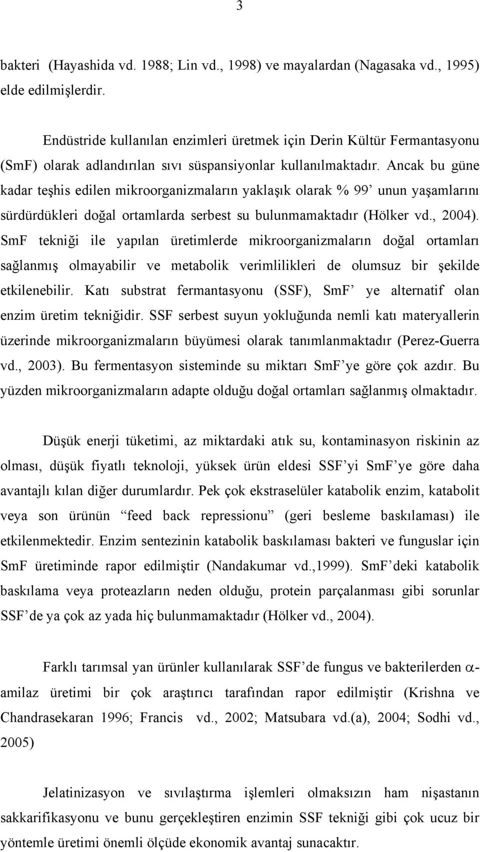 Ancak bu güne kadar teşhis edilen mikroorganizmaların yaklaşık olarak % 99 unun yaşamlarını sürdürdükleri doğal ortamlarda serbest su bulunmamaktadır (Hölker vd., 2004).