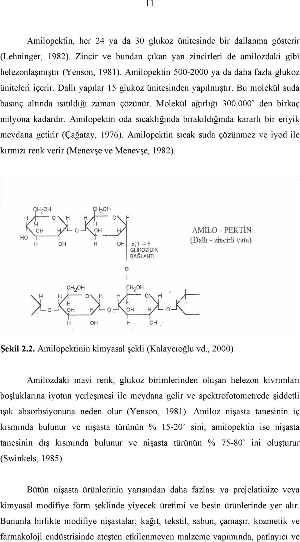 000 den birkaç milyona kadardır. Amilopektin oda sıcaklığında bırakıldığında kararlı bir eriyik meydana getirir (Çağatay, 1976).