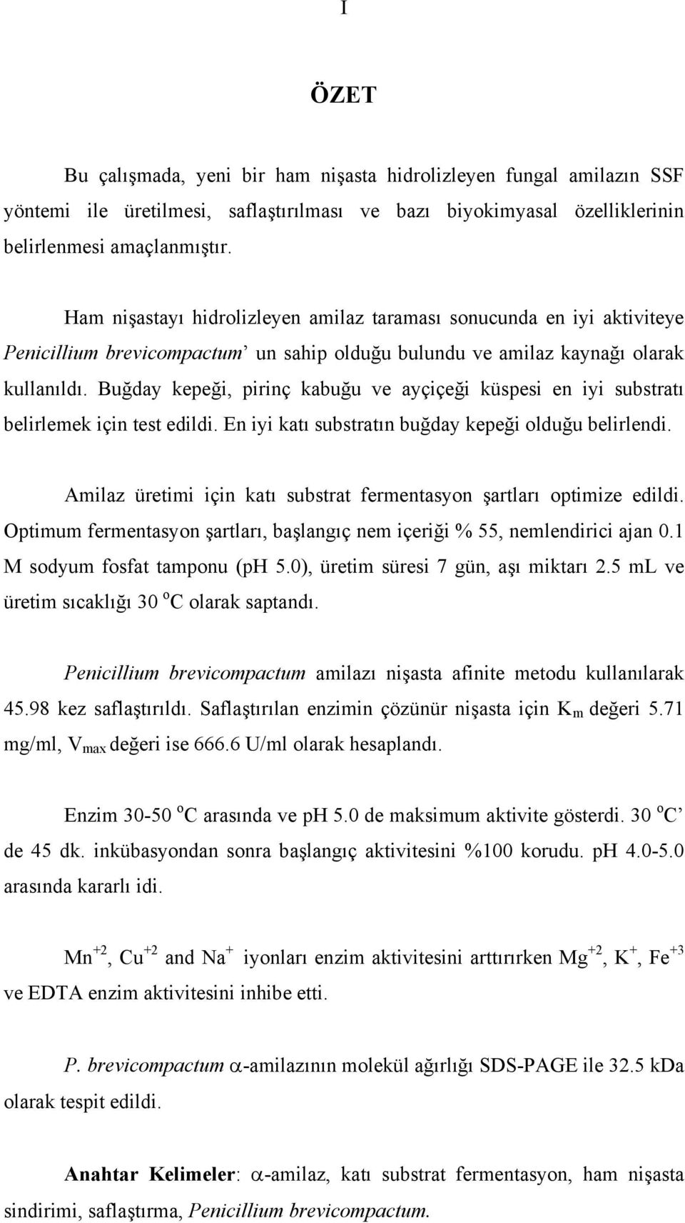 Buğday kepeği, pirinç kabuğu ve ayçiçeği küspesi en iyi substratı belirlemek için test edildi. En iyi katı substratın buğday kepeği olduğu belirlendi.