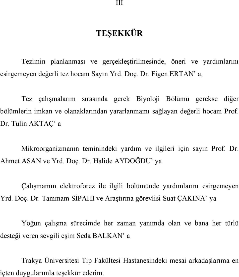 Tülin AKTAÇ a Mikroorganizmanın teminindeki yardım ve ilgileri için sayın Prof. Dr. Ahmet ASAN ve Yrd. Doç. Dr. Halide AYDOĞDU ya Çalışmamın elektroforez ile ilgili bölümünde yardımlarını esirgemeyen Yrd.