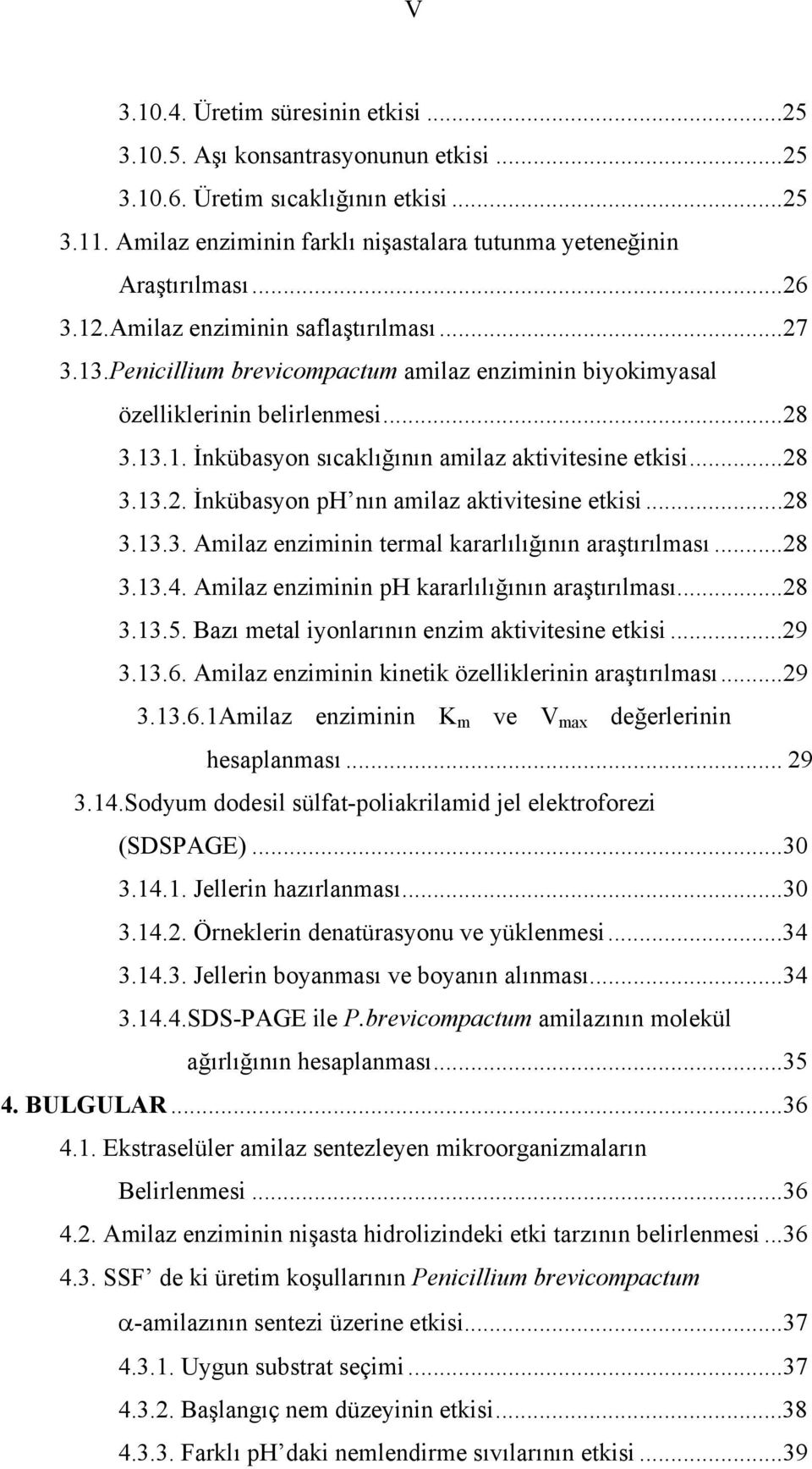 ..28 3.13.2. İnkübasyon ph nın amilaz aktivitesine etkisi...28 3.13.3. Amilaz enziminin termal kararlılığının araştırılması...28 3.13.4. Amilaz enziminin ph kararlılığının araştırılması...28 3.13.5.