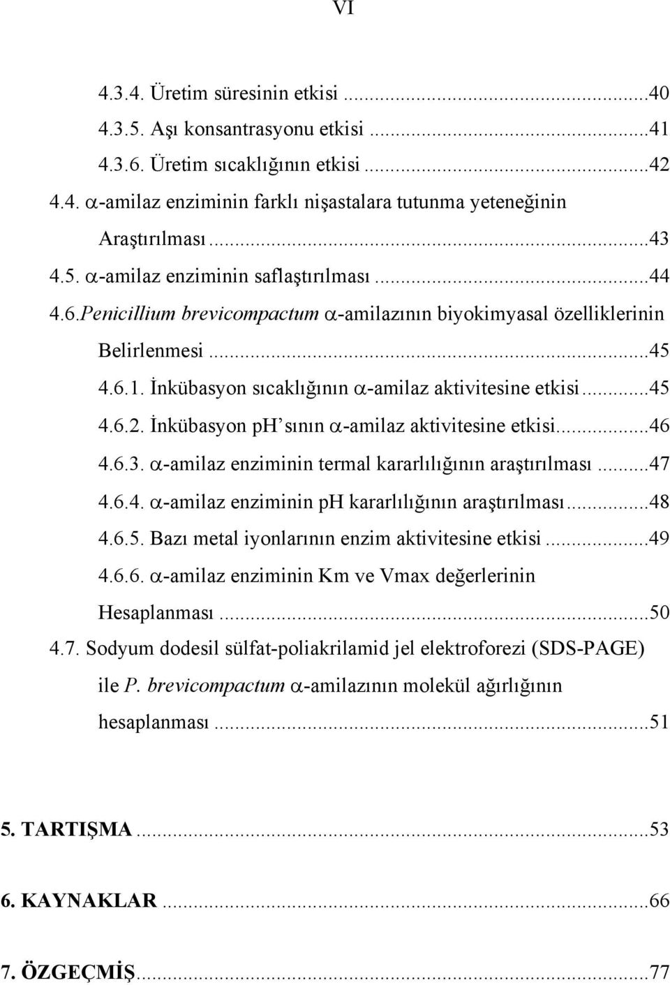 İnkübasyon ph sının α-amilaz aktivitesine etkisi...46 4.6.3. α-amilaz enziminin termal kararlılığının araştırılması...47 4.6.4. α-amilaz enziminin ph kararlılığının araştırılması...48 4.6.5.