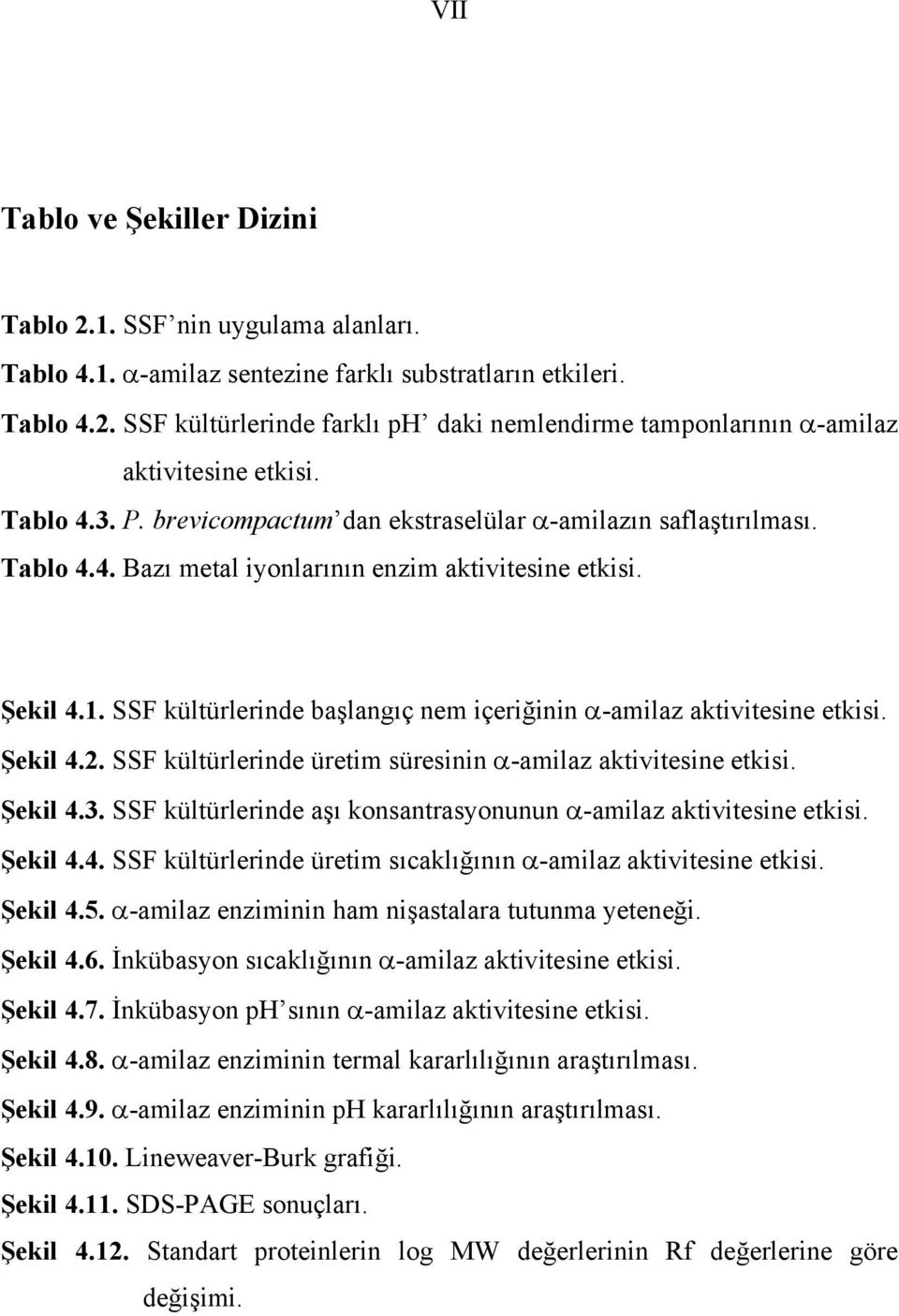 SSF kültürlerinde başlangıç nem içeriğinin α-amilaz aktivitesine etkisi. Şekil 4.2. SSF kültürlerinde üretim süresinin α-amilaz aktivitesine etkisi. Şekil 4.3.