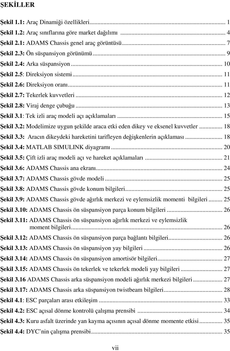 1: Tek izli araç modeli açı açıklamaları... 15 Şekil 3.2: Modelimize uygun şekilde araca etki eden dikey ve eksenel kuvvetler... 18 Şekil 3.