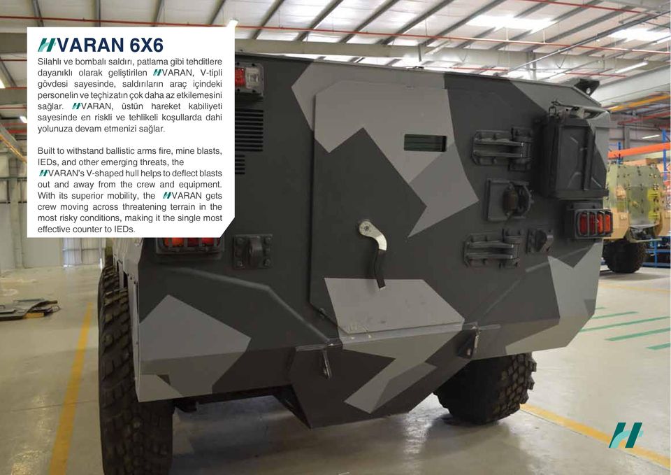 Built to withstand ballistic arms fire, mine blasts, IEDs, and other emerging threats, the VARAN s V-shaped hull helps to deflect blasts out and away from the crew