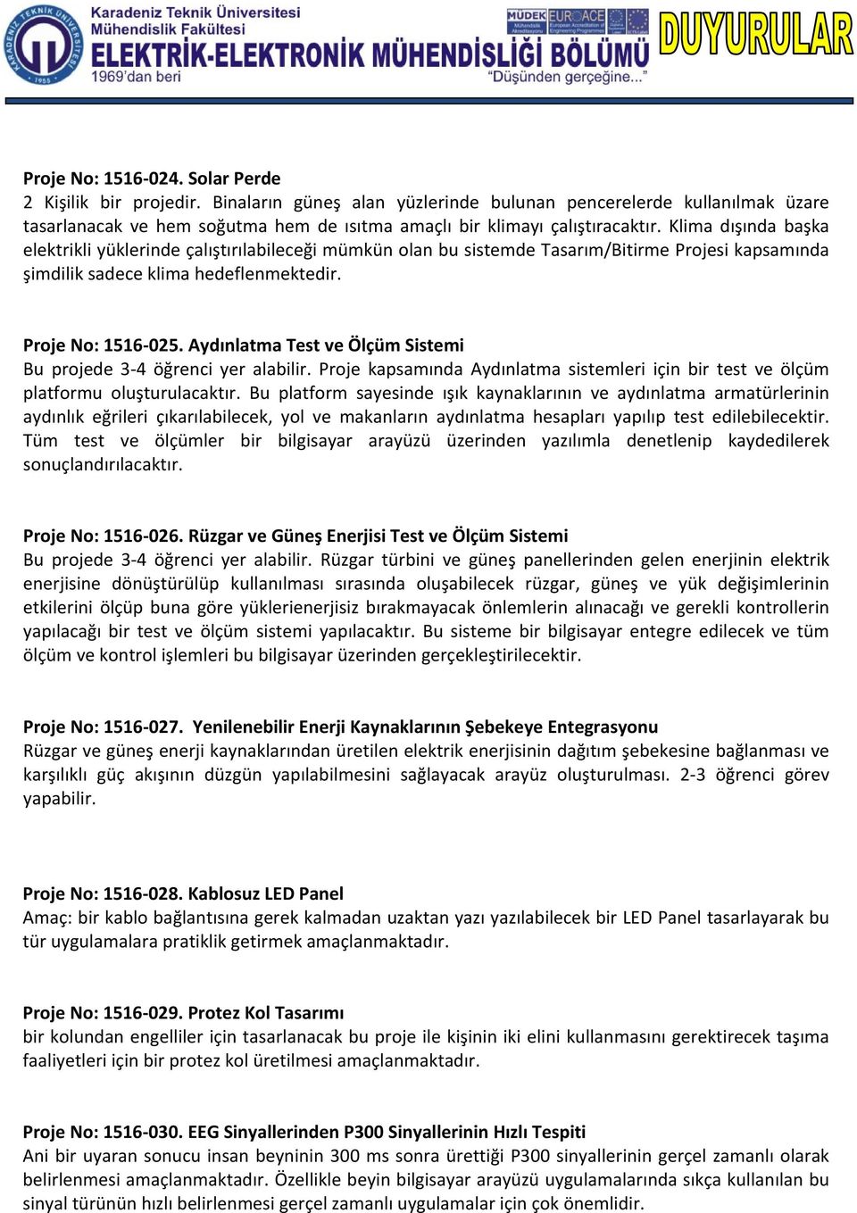 Klima dışında başka elektrikli yüklerinde çalıştırılabileceği mümkün olan bu sistemde Tasarım/Bitirme Projesi kapsamında şimdilik sadece klima hedeflenmektedir. Proje No: 1516 025.