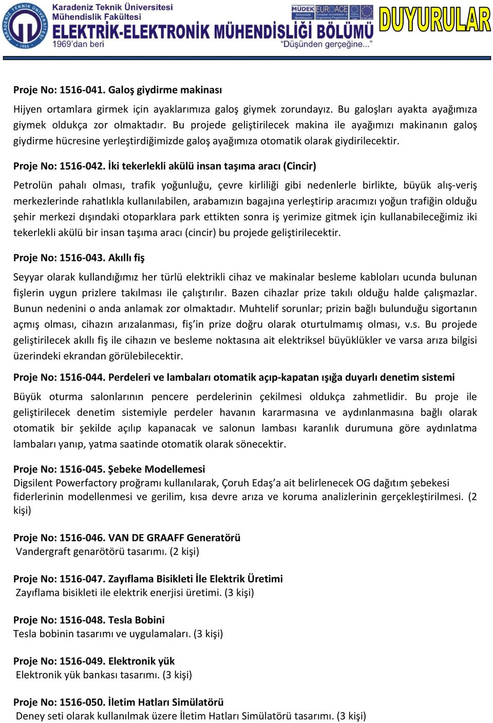 İki tekerlekli akülü insan taşıma aracı (Cincir) Petrolün pahalı olması, trafik yoğunluğu, çevre kirliliği gibi nedenlerle birlikte, büyük alış veriş merkezlerinde rahatlıkla kullanılabilen,