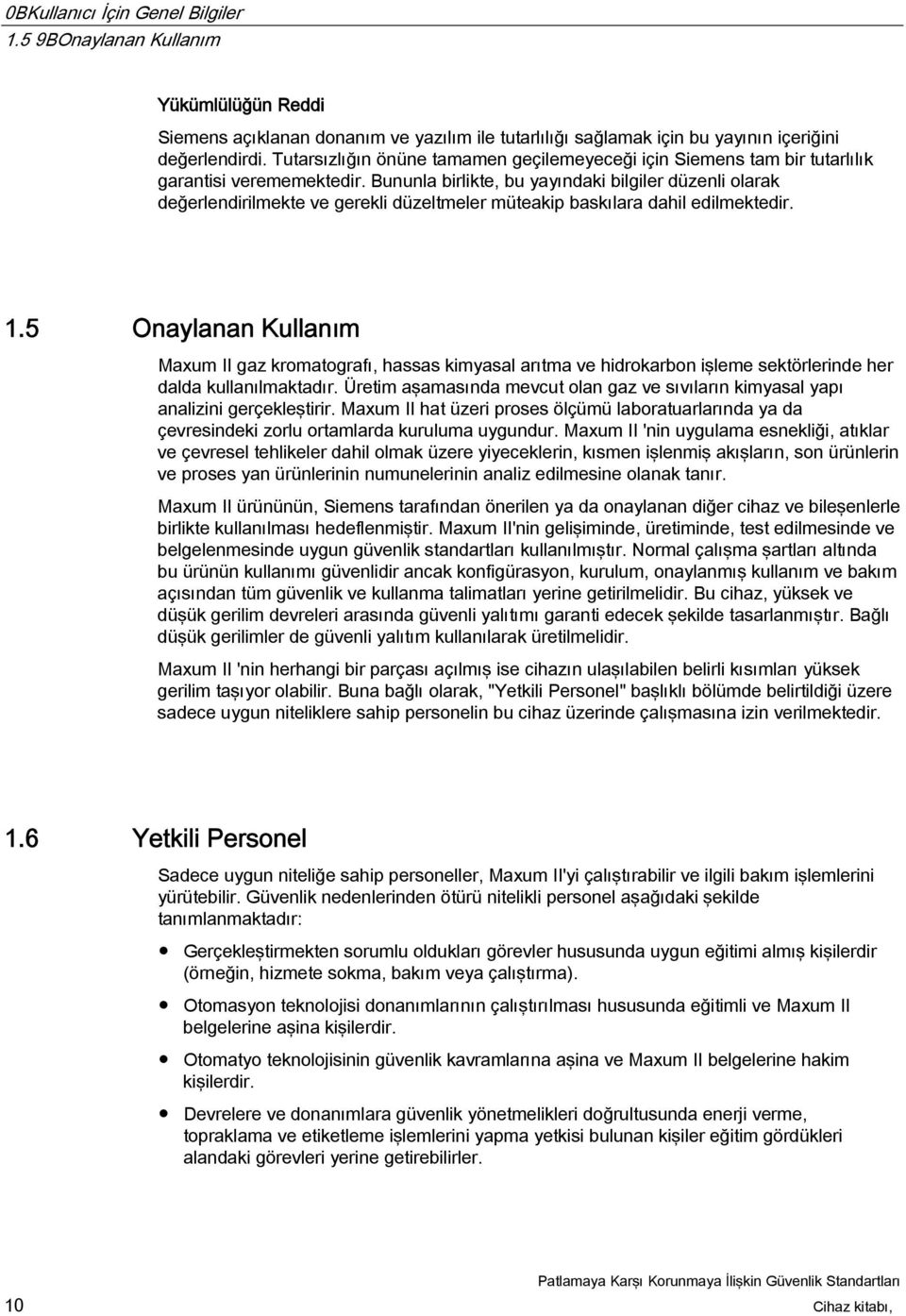 Bununla birlikte, bu yayındaki bilgiler düzenli olarak değerlendirilmekte ve gerekli düzeltmeler müteakip baskılara dahil edilmektedir. 1.