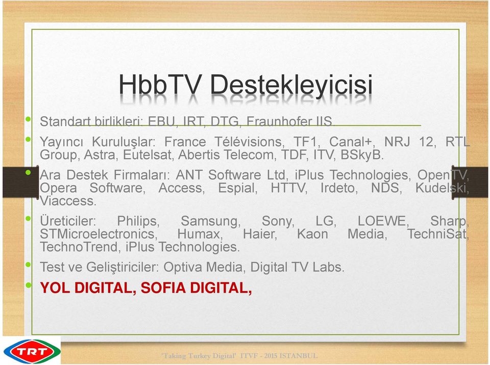 Ara Destek Firmaları: ANT Software Ltd, iplus Technologies, OpenTV, Opera Software, Access, Espial, HTTV, Irdeto, NDS, Kudelski, Viaccess.