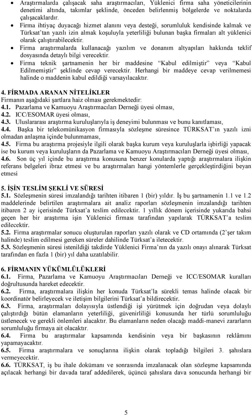 çalıştırabilecektir. Firma araştırmalarda kullanacağı yazılım ve donanım altyapıları hakkında teklif dosyasında detaylı bilgi verecektir.