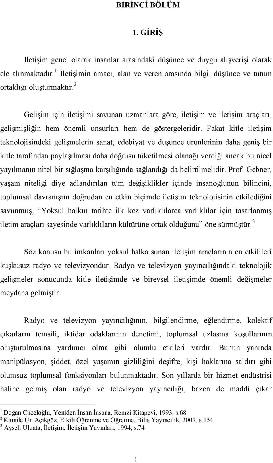 2 Gelişim için iletişimi savunan uzmanlara göre, iletişim ve iletişim araçları, gelişmişliğin hem önemli unsurları hem de göstergeleridir.