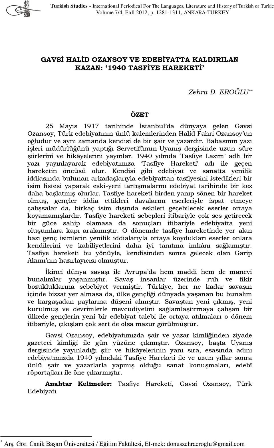 EROĞLU ** ÖZET 25 Mayıs 1917 tarihinde İstanbul da dünyaya gelen Gavsi Ozansoy, Türk edebiyatının ünlü kalemlerinden Halid Fahri Ozansoy un oğludur ve aynı zamanda kendisi de bir şair ve yazardır.