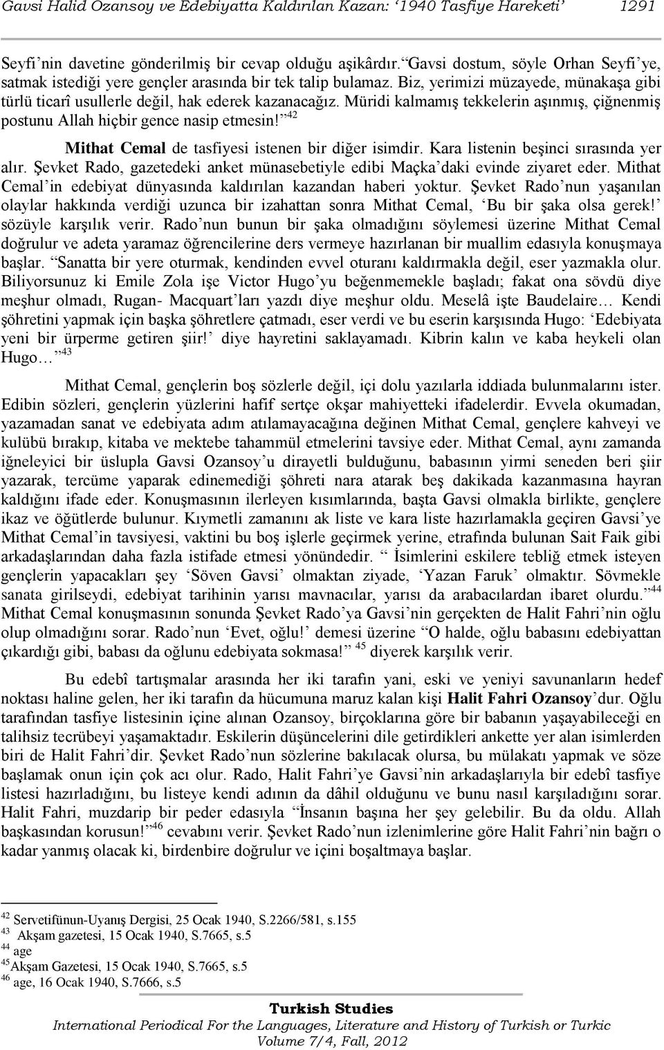 Müridi kalmamıģ tekkelerin aģınmıģ, çiğnenmiģ postunu Allah hiçbir gence nasip etmesin! 42 Mithat Cemal de tasfiyesi istenen bir diğer isimdir. Kara listenin beģinci sırasında yer alır.