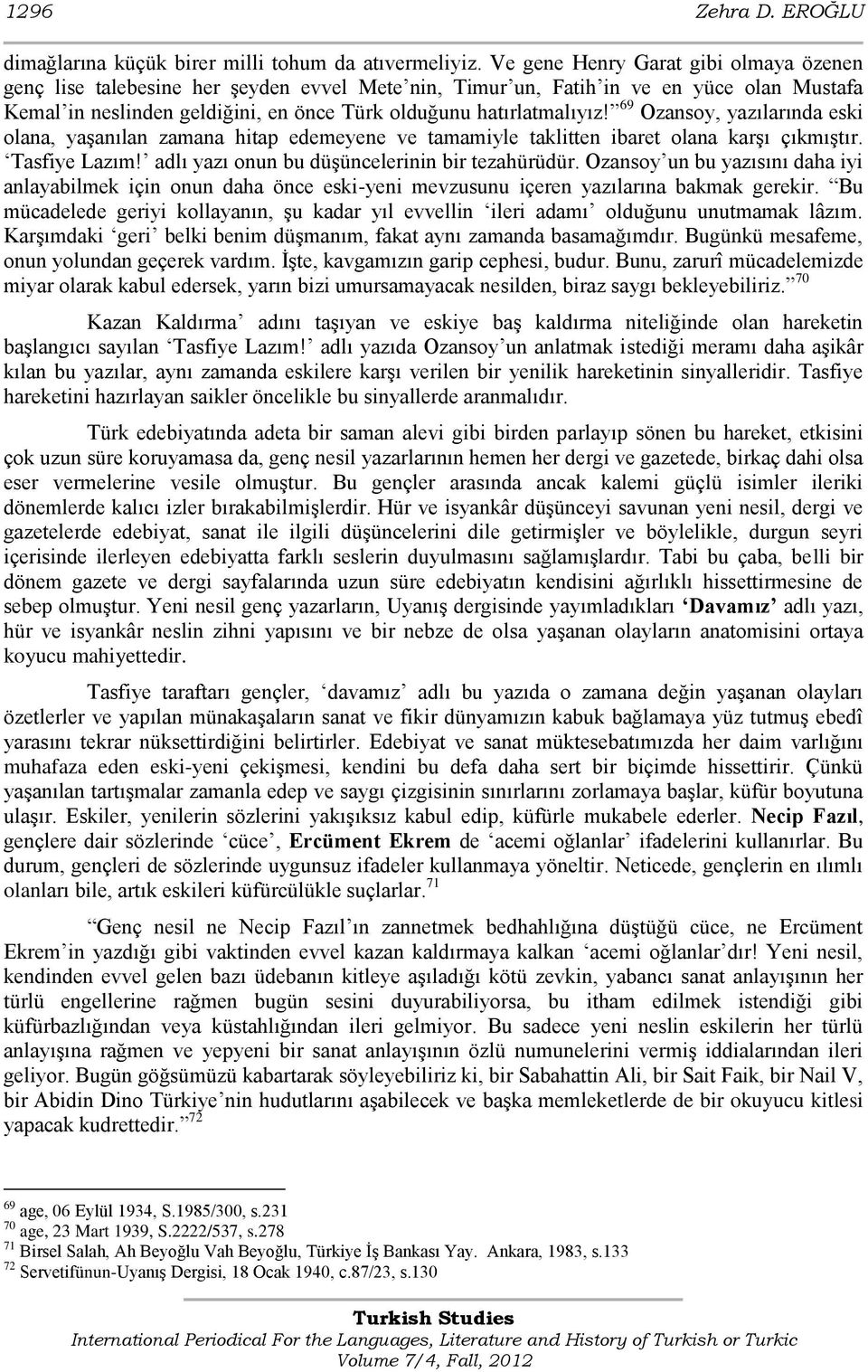 69 Ozansoy, yazılarında eski olana, yaģanılan zamana hitap edemeyene ve tamamiyle taklitten ibaret olana karģı çıkmıģtır. Tasfiye Lazım! adlı yazı onun bu düģüncelerinin bir tezahürüdür.