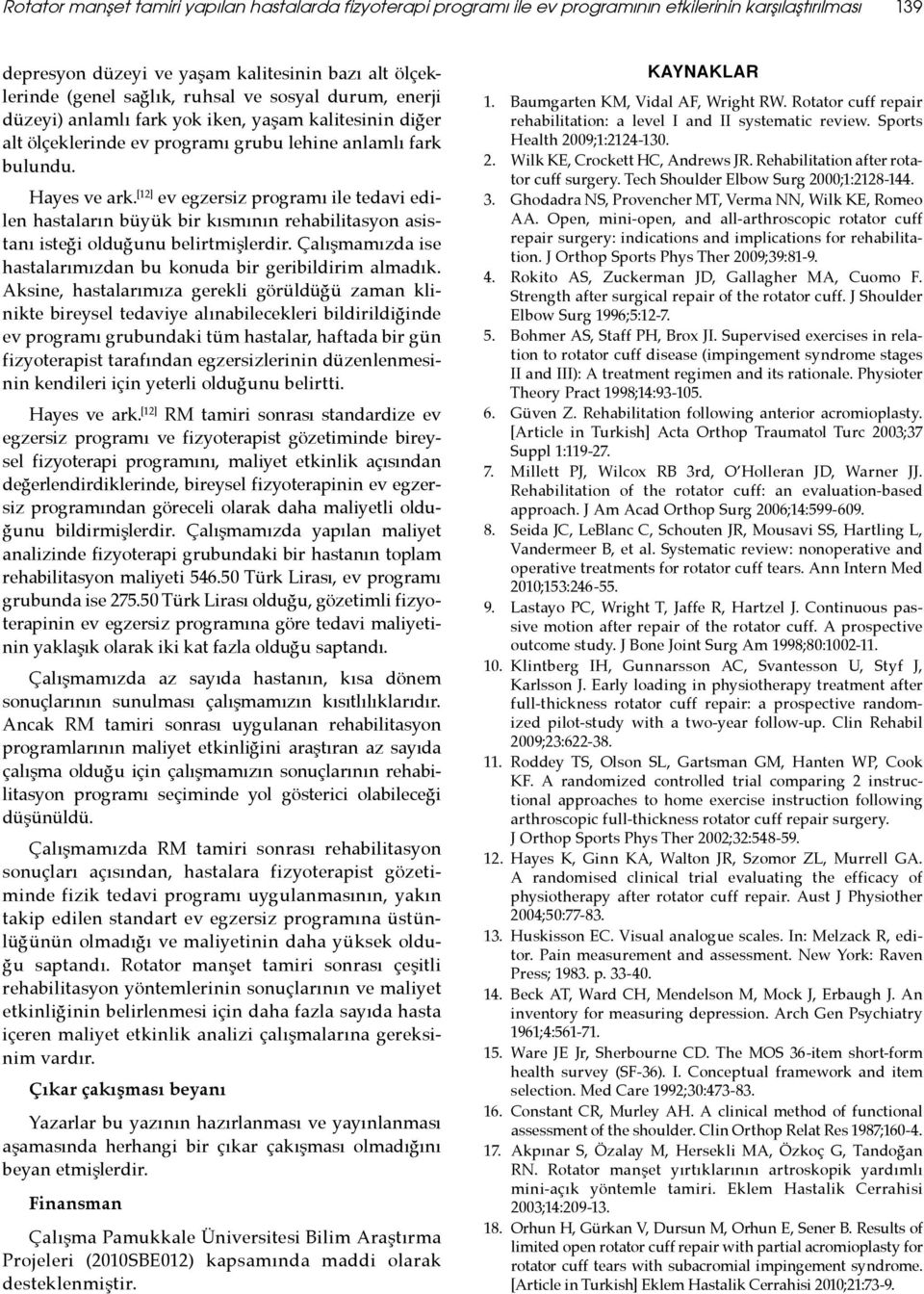 [12] ev egzersiz programı ile tedavi edilen hastaların büyük bir kısmının rehabilitasyon asistanı isteği olduğunu belirtmişlerdir. Çalışmamızda ise hastalarımızdan bu konuda bir geribildirim almadık.