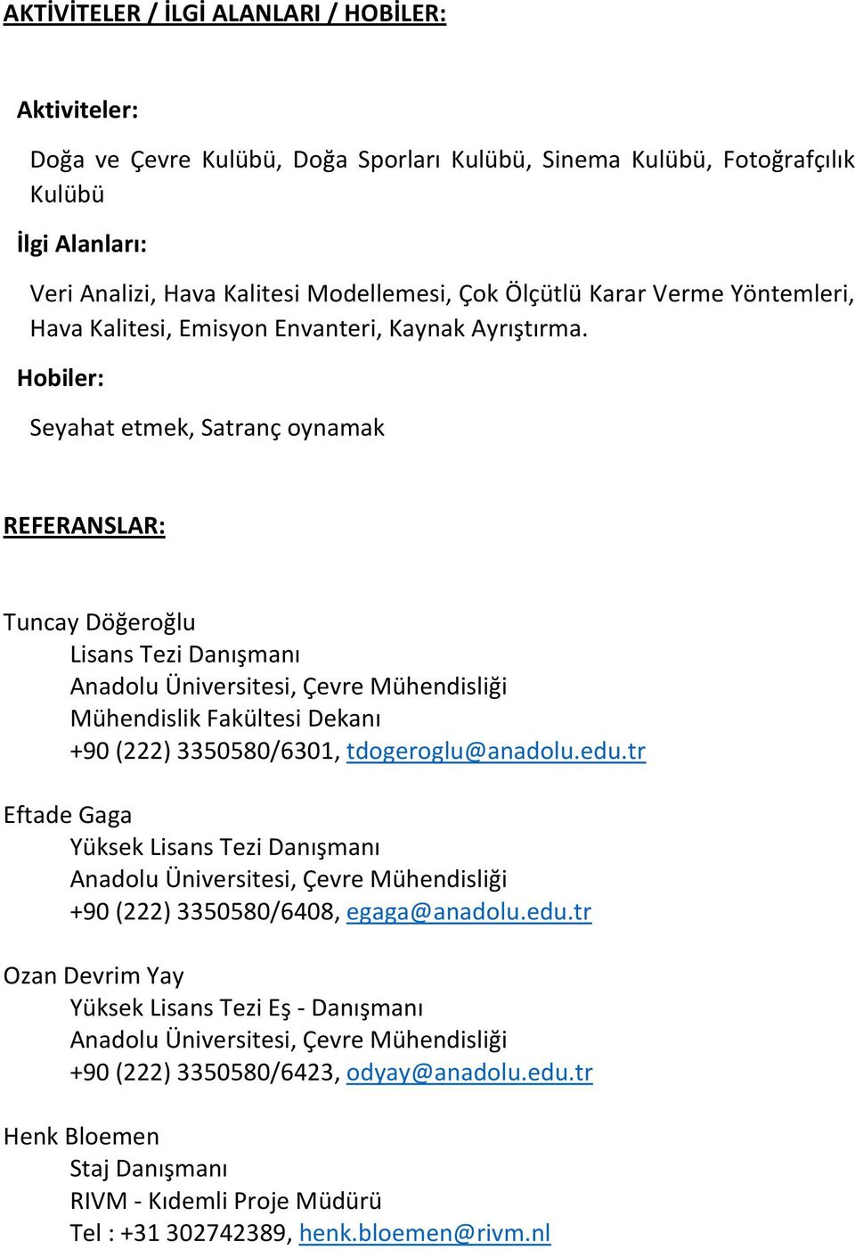 Hobiler: Seyahat etmek, Satranç oynamak REFERANSLAR: Tuncay Döğeroğlu Lisans Tezi Danışmanı Mühendislik Fakültesi Dekanı +90 (222) 3350580/6301, tdogeroglu@anadolu.edu.