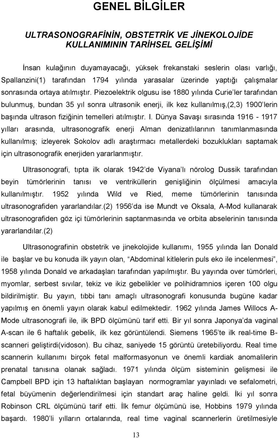 Piezoelektrik olgusu ise 880 yılında Curie ler tarafından bulunmuş, bundan 35 yıl sonra ultrasonik enerji, ilk kez kullanılmış,(,3) 900 lerin başında ultrason fiziğinin temelleri atılmıştır. I.