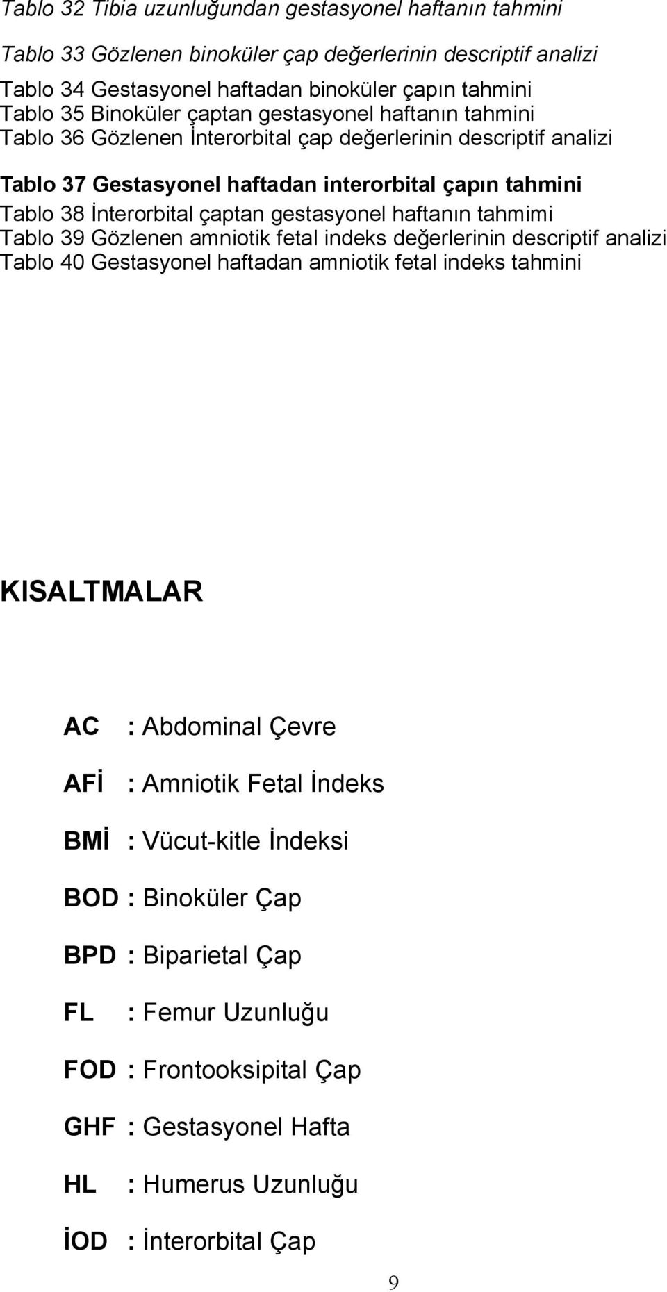 gestasyonel haftanın tahmimi Tablo 39 Gözlenen amniotik fetal indeks değerlerinin descriptif analizi Tablo 40 Gestasyonel haftadan amniotik fetal indeks tahmini KISALTMALAR AC : Abdominal Çevre