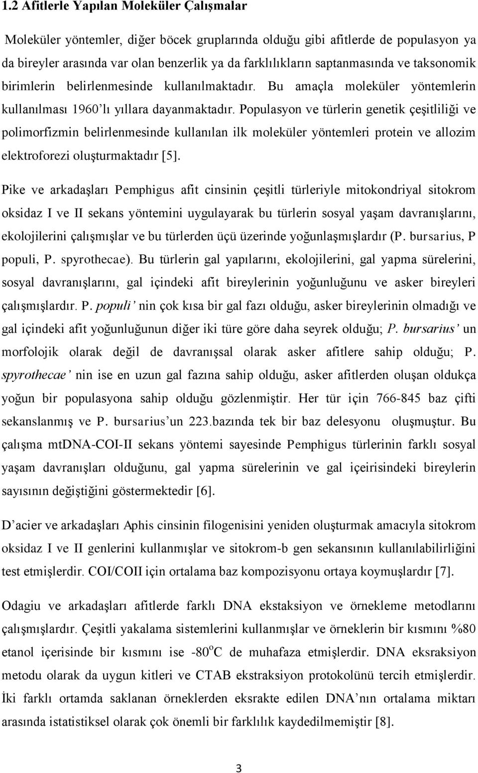 Populasyon ve türlerin genetik çeşitliliği ve polimorfizmin belirlenmesinde kullanılan ilk moleküler yöntemleri protein ve allozim elektroforezi oluşturmaktadır [5].