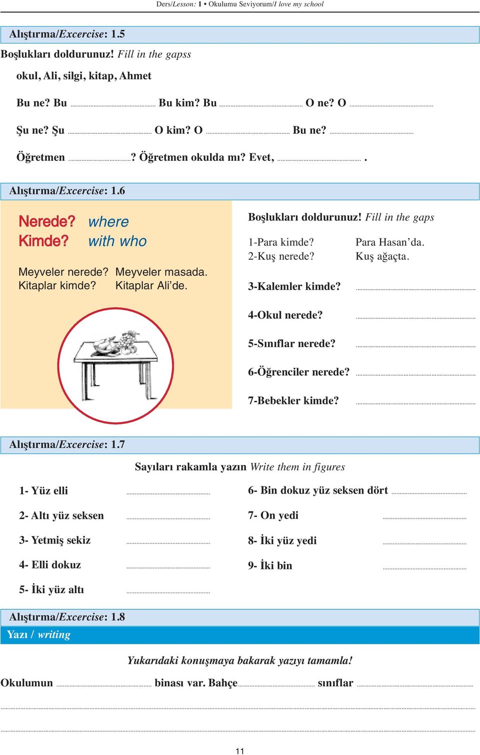 Boşlukları doldurunuz! Fill in the gaps 1-Para kimde? Para Hasan da. 2-Kuş nerede? Kuş ağaçta. 3-Kalemler kimde?... 4-Okul nerede?... 5-Sınıflar nerede?... 6-Öğrenciler nerede?... 7-Bebekler kimde?