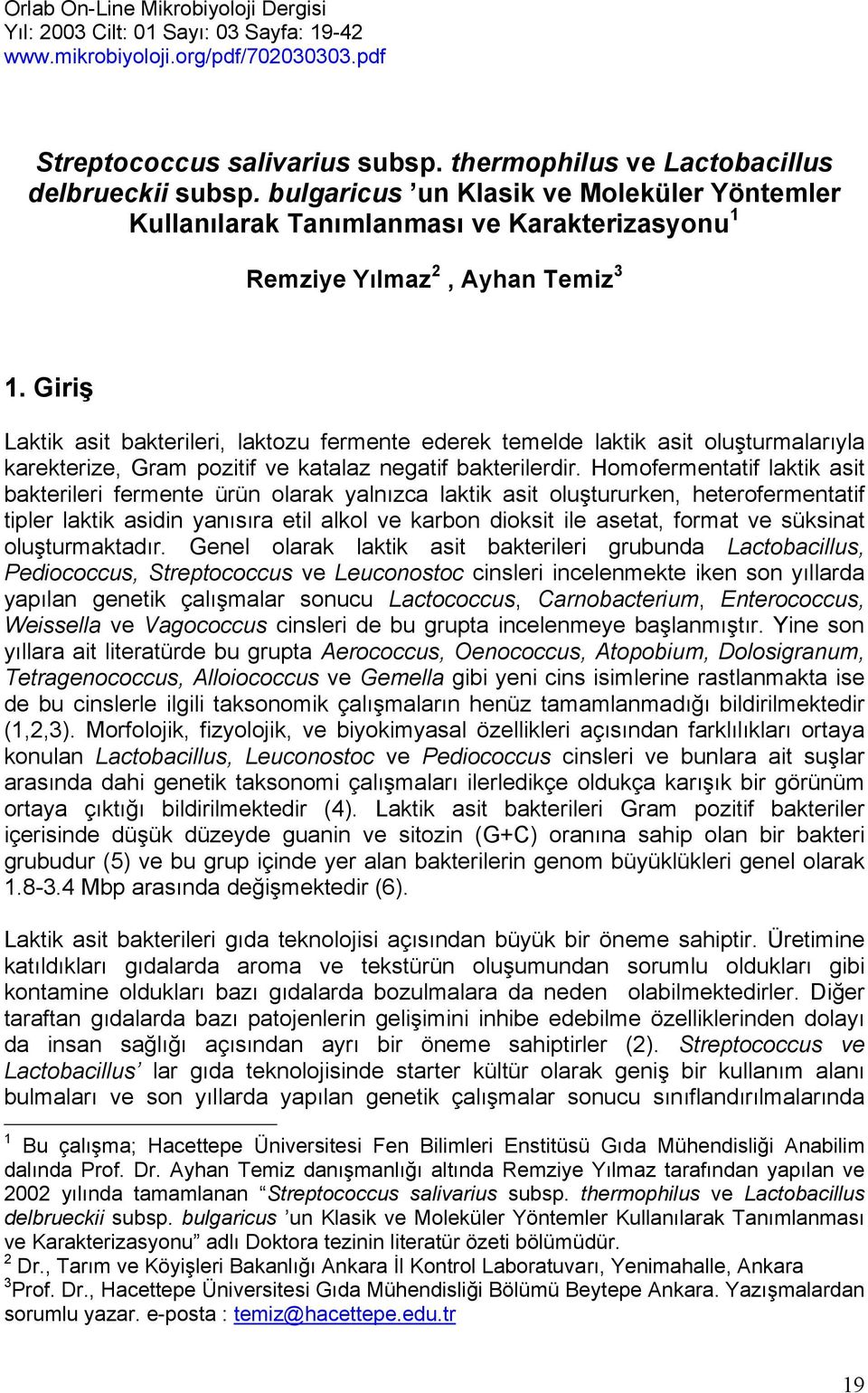 Giriş Laktik asit bakterileri, laktozu fermente ederek temelde laktik asit oluşturmalarıyla karekterize, Gram pozitif ve katalaz negatif bakterilerdir.