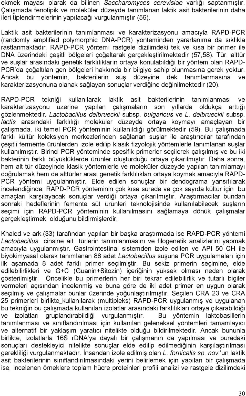 Laktik asit bakterilerinin tanımlanması ve karakterizasyonu amacıyla RAPD-PCR (randomly amplified polymorphic DNA-PCR) yönteminden yararlanıma da sıklıkla rastlanmaktadır.