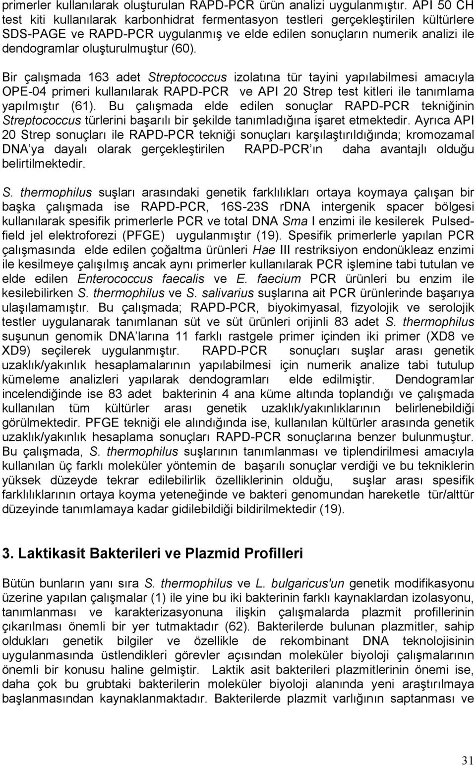 oluşturulmuştur (60). Bir çalışmada 163 adet Streptococcus izolatına tür tayini yapılabilmesi amacıyla OPE-04 primeri kullanılarak RAPD-PCR ve API 20 Strep test kitleri ile tanımlama yapılmıştır (61).