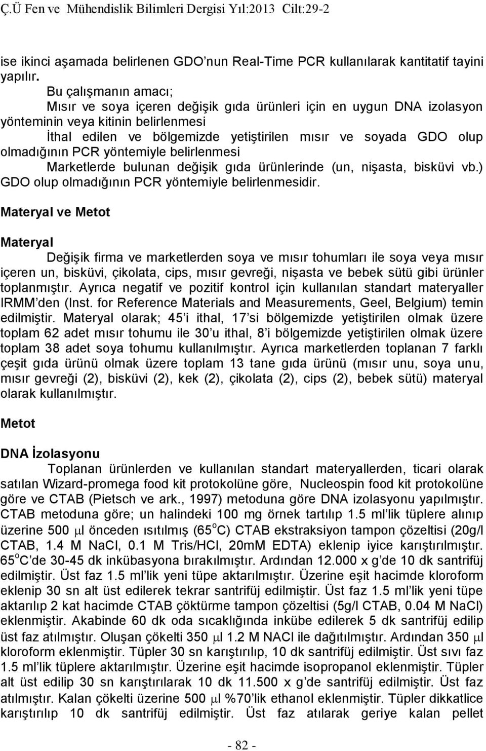 olmadığının PCR yöntemiyle belirlenmesi Marketlerde bulunan değişik gıda ürünlerinde (un, nişasta, bisküvi vb.) GDO olup olmadığının PCR yöntemiyle belirlenmesidir.