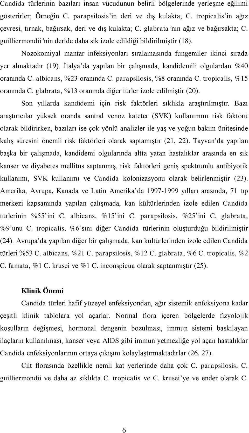 Nozokomiyal mantar infeksiyonları sıralamasında fungemiler ikinci sırada yer almaktadır (19). İtalya da yapılan bir çalışmada, kandidemili olgulardan %40 oranında C. albicans, %23 oranında C.