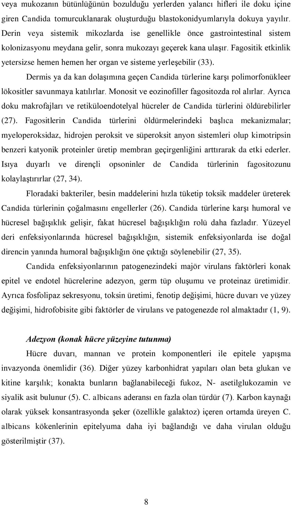 Fagositik etkinlik yetersizse hemen hemen her organ ve sisteme yerleşebilir (33). Dermis ya da kan dolaşımına geçen Candida türlerine karşı polimorfonükleer lökositler savunmaya katılırlar.