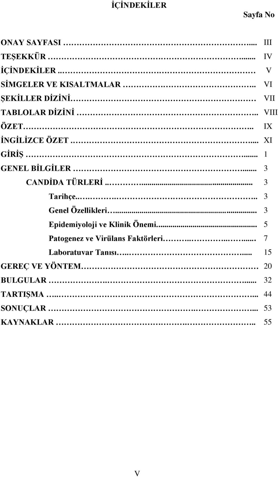 .. 3 CANDİDA TÜRLERİ..... 3 Tarihçe...... 3 Genel Özellikleri... 3 Epidemiyoloji ve Klinik Önemi.