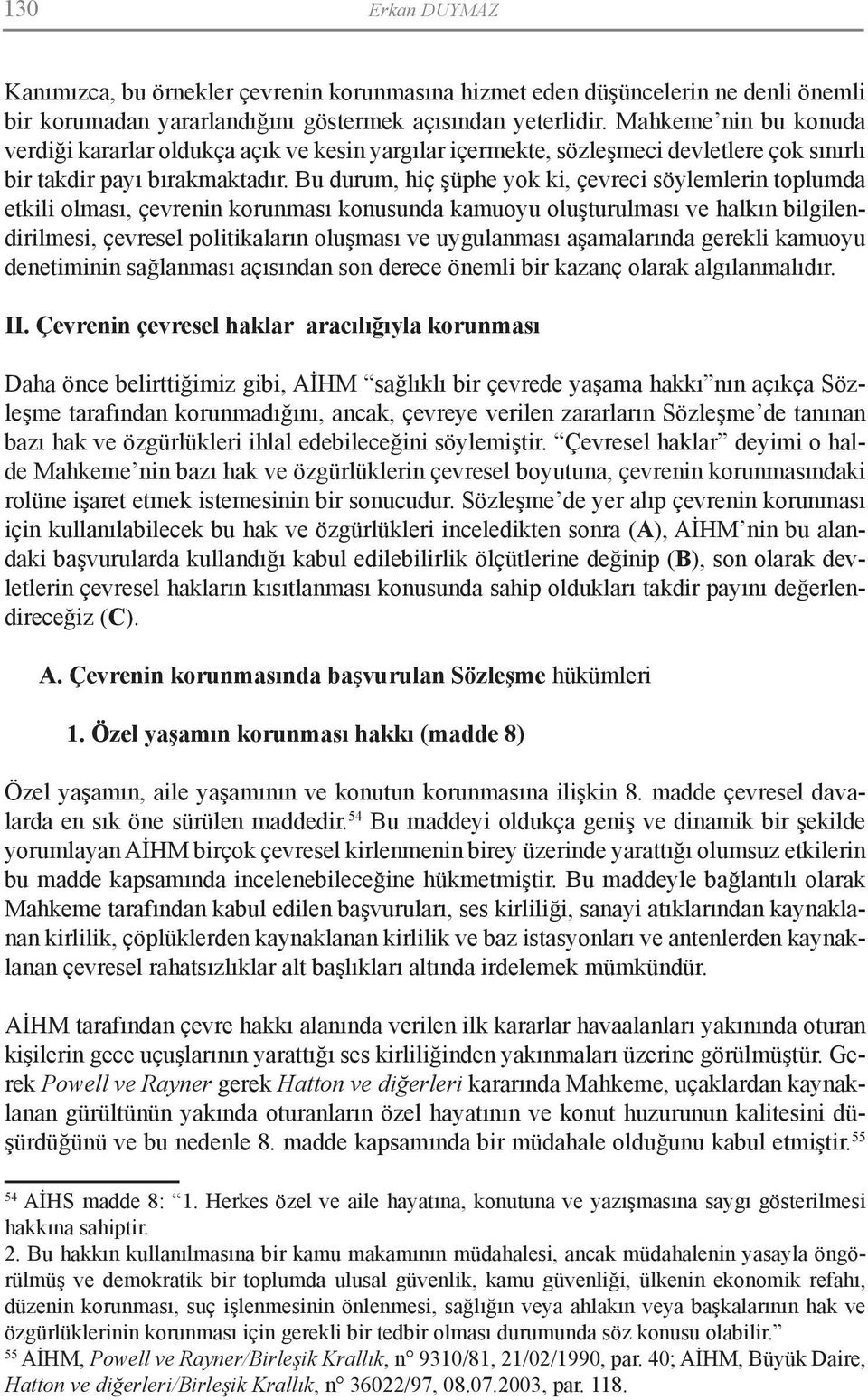 Bu durum, hiç şüphe yok ki, çevreci söylemlerin toplumda etkili olması, çevrenin korunması konusunda kamuoyu oluşturulması ve halkın bilgilendirilmesi, çevresel politikaların oluşması ve uygulanması