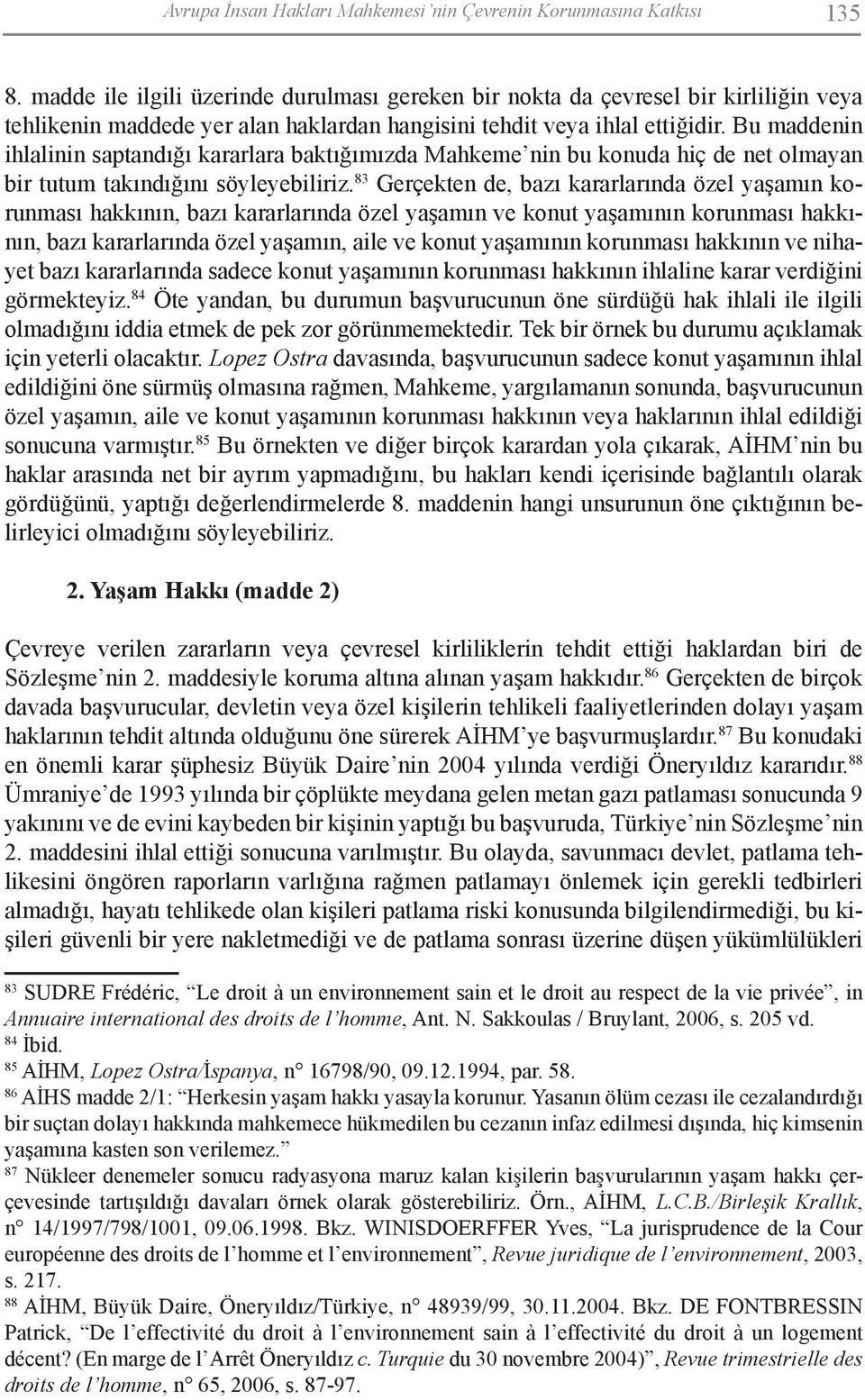 Bu maddenin ihlalinin saptandığı kararlara baktığımızda Mahkeme nin bu konuda hiç de net olmayan bir tutum takındığını söyleyebiliriz.