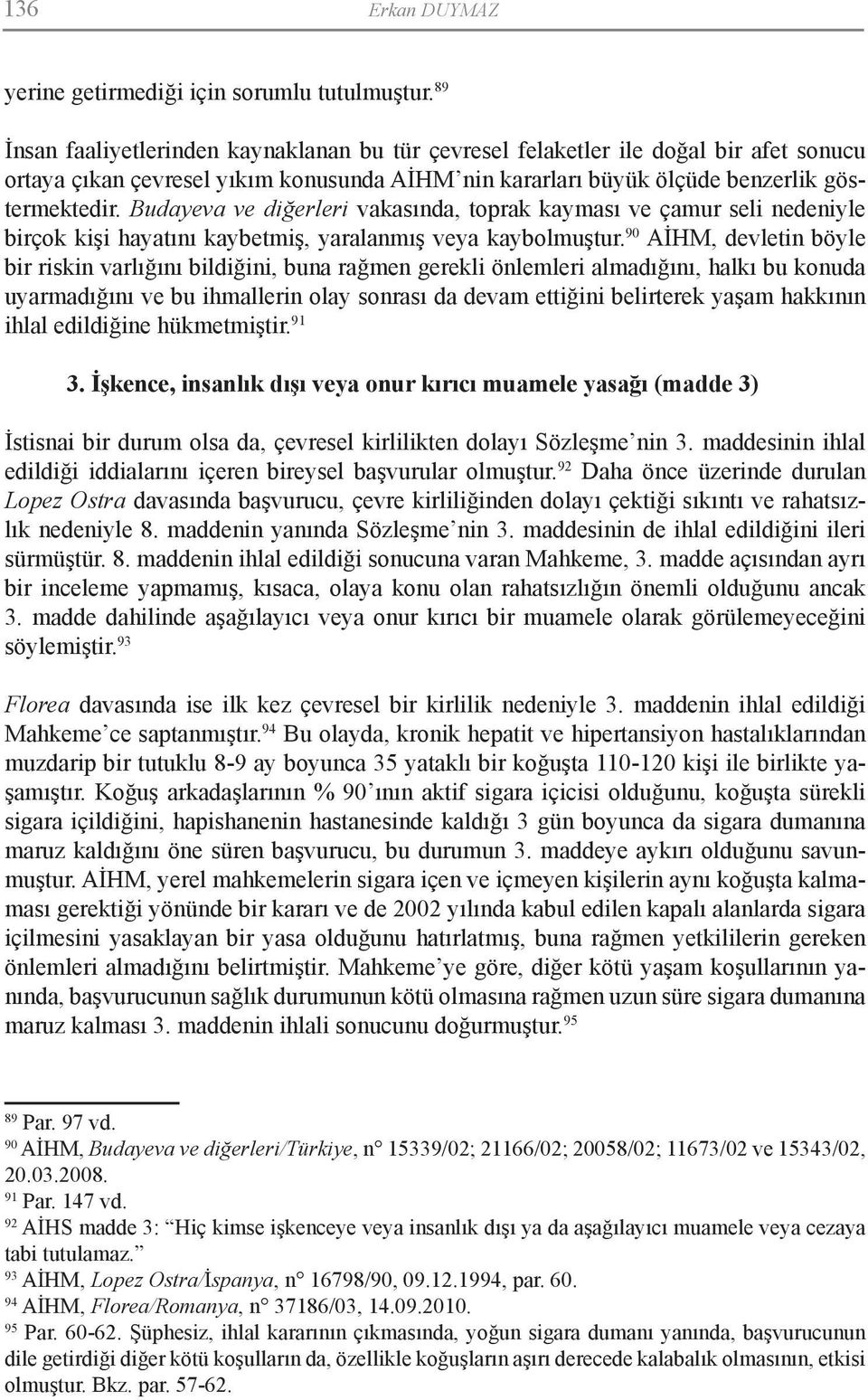 Budayeva ve diğerleri vakasında, toprak kayması ve çamur seli nedeniyle birçok kişi hayatını kaybetmiş, yaralanmış veya kaybolmuştur.