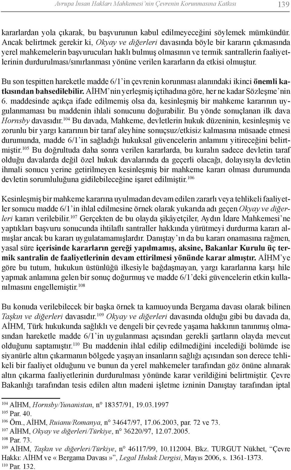 durdurulması/sınırlanması yönüne verilen kararların da etkisi olmuştur. Bu son tespitten hareketle madde 6/1 in çevrenin korunması alanındaki ikinci önemli katkısından bahsedilebilir.