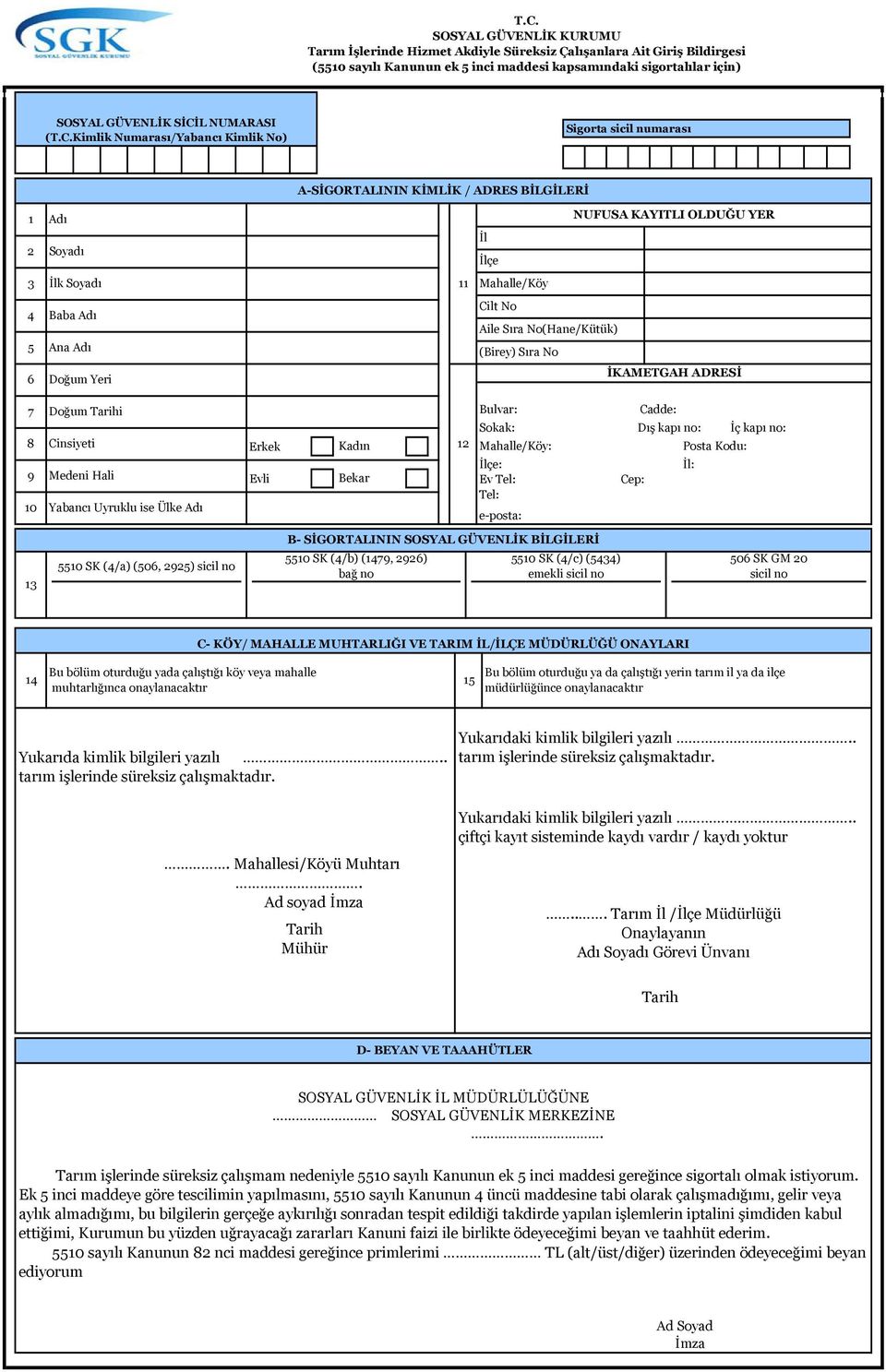 Kimlik Numarası/Yabancı Kimlik No) Sigorta sicil numarası A-SİGORTALININ KİMLİK / ADRES BİLGİLERİ 1 Adı 2 Soyadı 3 İlk Soyadı 4 Baba Adı 5 Ana Adı 6 Doğum Yeri 11 NUFUSA KAYITLI OLDUĞU YER İl İlçe