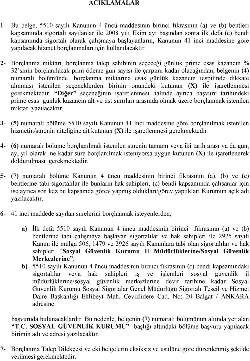 2- Borçlanma miktarı, borçlanma talep sahibinin seçeceği günlük prime esas kazancın % 32 sinin borçlanılacak prim ödeme gün sayısı ile çarpımı kadar olacağından, belgenin (4) numaralı bölümünde,