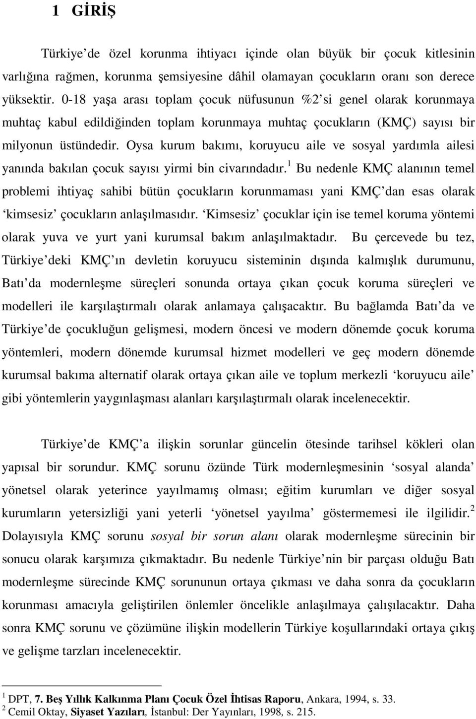 Oysa kurum bakımı, koruyucu aile ve sosyal yardımla ailesi yanında bakılan çocuk sayısı yirmi bin civarındadır.