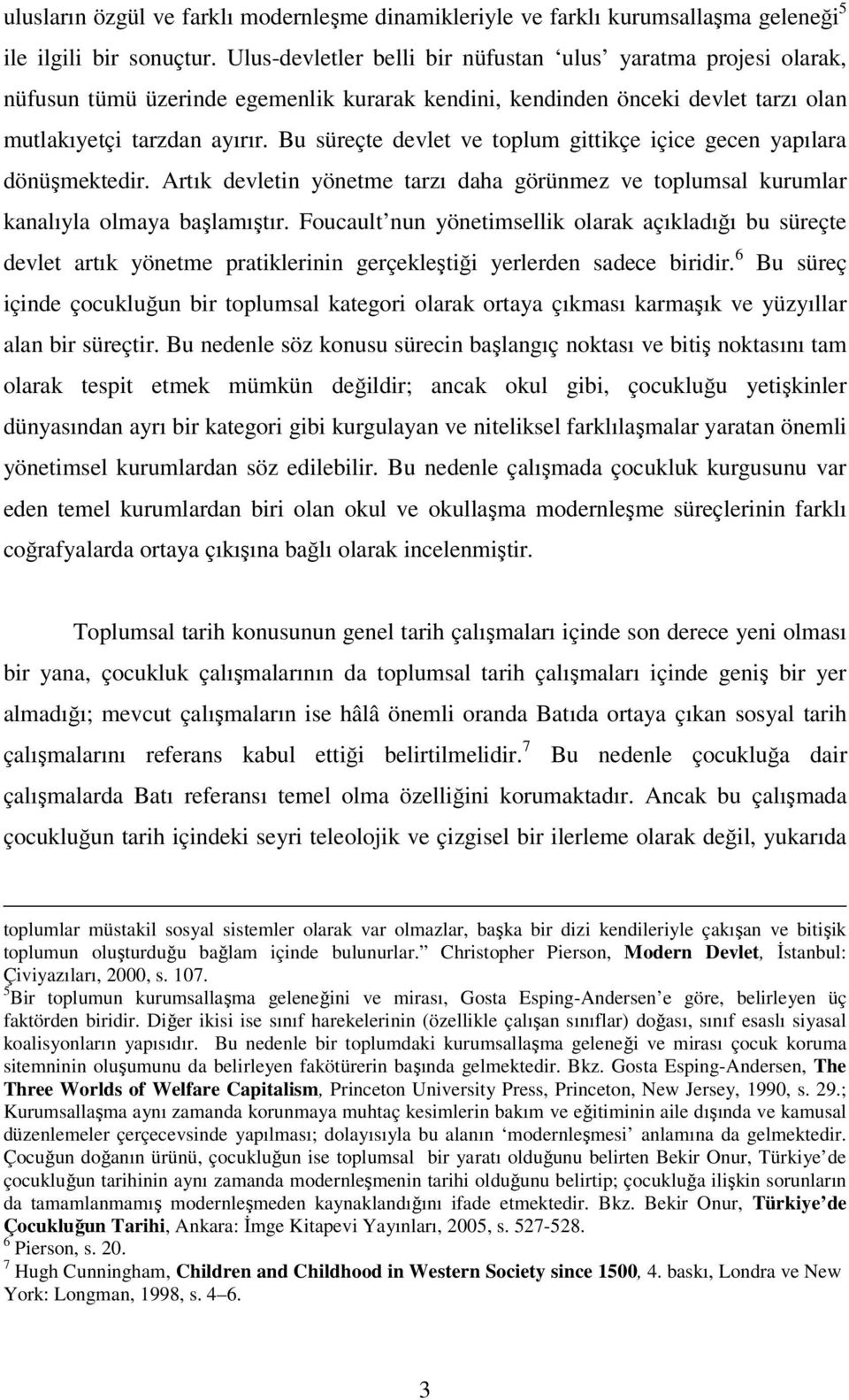 Bu süreçte devlet ve toplum gittikçe içice gecen yapılara dönüşmektedir. Artık devletin yönetme tarzı daha görünmez ve toplumsal kurumlar kanalıyla olmaya başlamıştır.