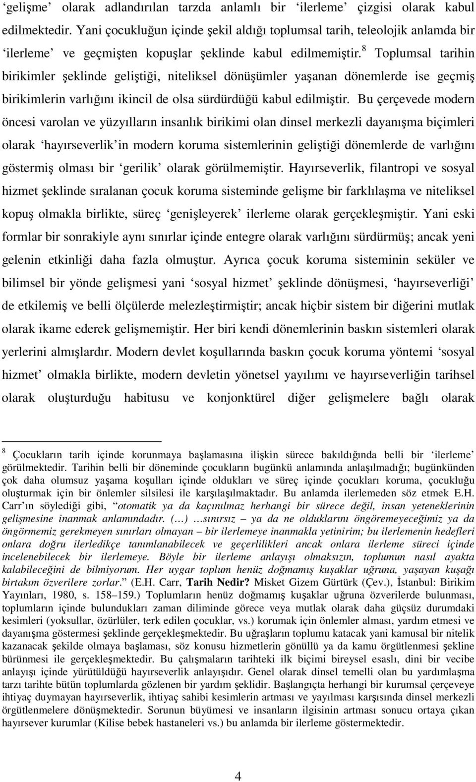 8 Toplumsal tarihin birikimler şeklinde geliştiği, niteliksel dönüşümler yaşanan dönemlerde ise geçmiş birikimlerin varlığını ikincil de olsa sürdürdüğü kabul edilmiştir.