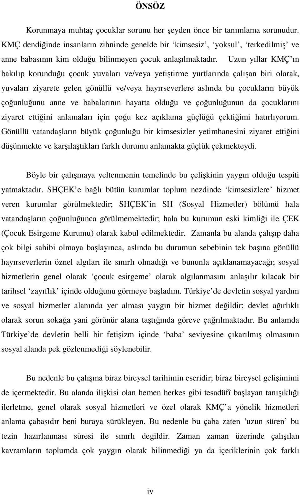 Uzun yıllar KMÇ ın bakılıp korunduğu çocuk yuvaları ve/veya yetiştirme yurtlarında çalışan biri olarak, yuvaları ziyarete gelen gönüllü ve/veya hayırseverlere aslında bu çocukların büyük çoğunluğunu